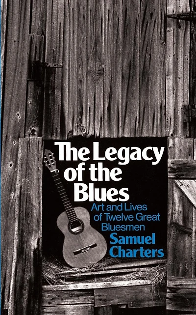 The Legacy Of The Blues: Art And Lives Of Twelve Great Bluesmen