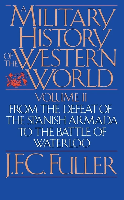 A Military History Of The Western World, Vol. II: From The Defeat Of The Spanish Armada To The Battle Of Waterloo