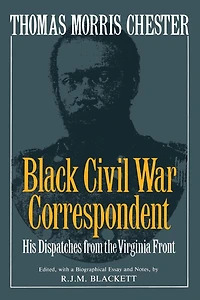 Thomas Morris Chester, Black Civil War Correspondent: His Dispatches from the Virginia Front