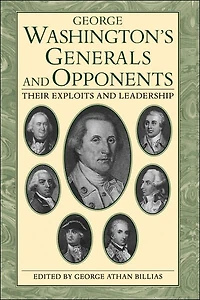George Washington's Generals And Opponents: Their Exploits and Leadership