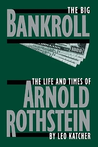 The Big Bankroll: Life And Times Of Arnold Rothstein