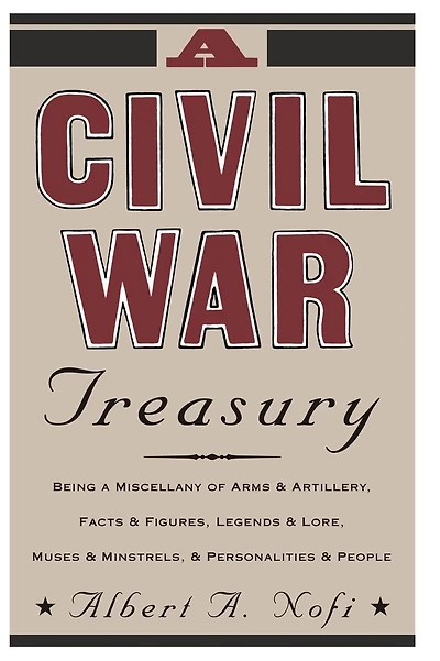 A Civil War Treasury: Being A Miscellany Of Arms And Artillery, Facts And Figures, Legends And Lore, Muses And Minstrels And Personalities And People