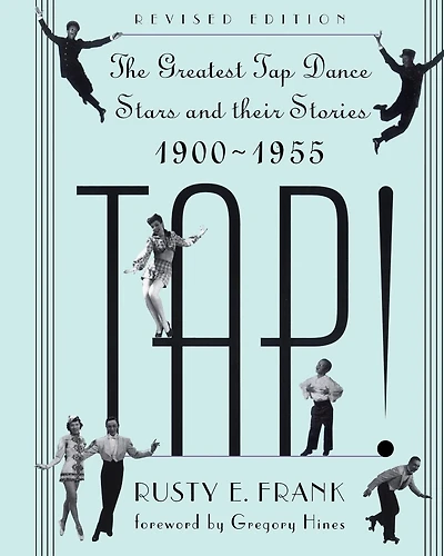 Tap!: The Greatest Tap Dance Stars And Their Stories, 1900-1955
