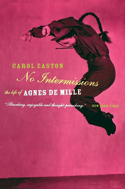No Intermissions: The Life Of Agnes De Mille