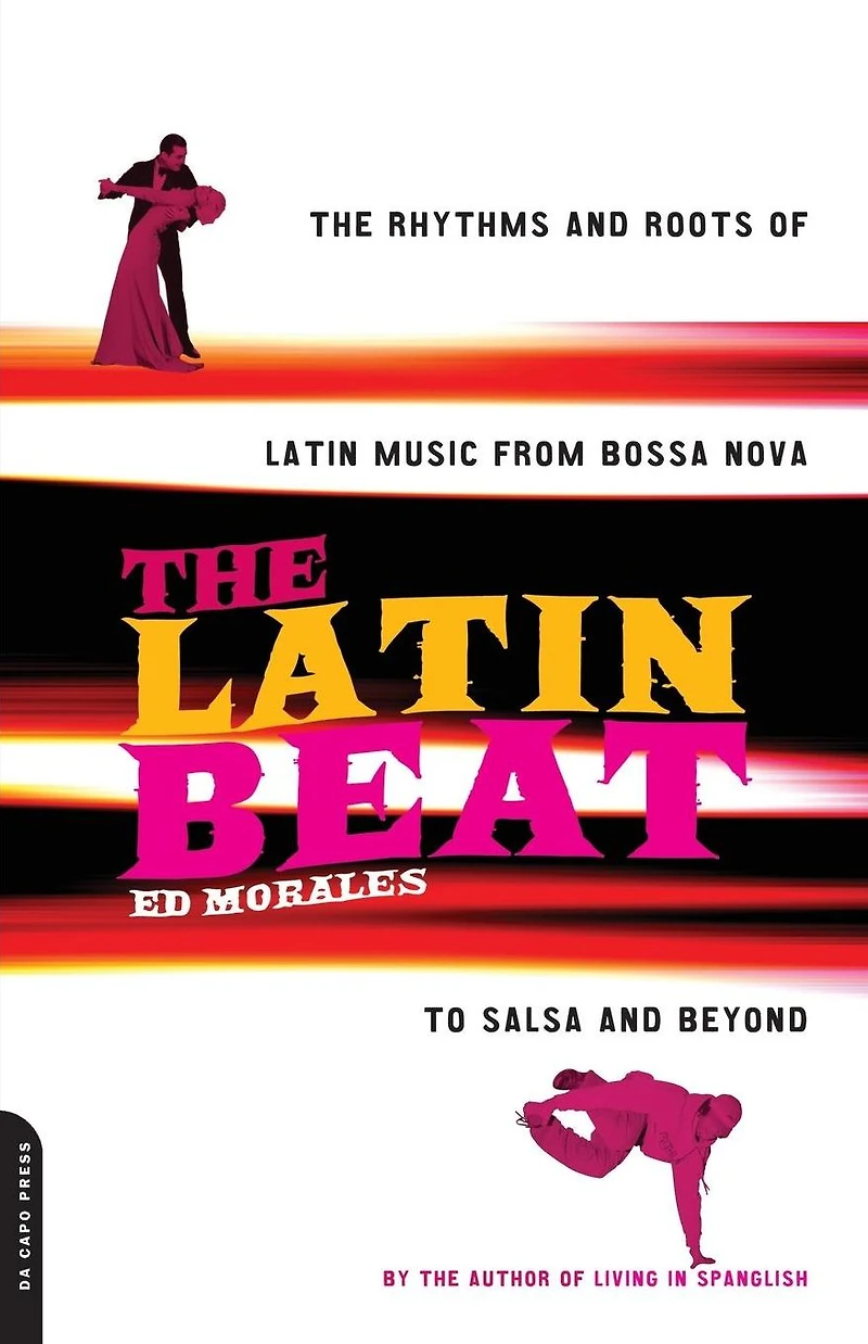 The Latin Beat: The Rhythms And Roots Of Latin Music From Bossa Nova To Salsa And Beyond