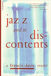 Jazz And Its Discontents: A Francis Davis Reader