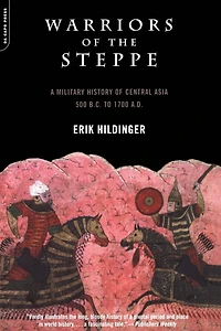 Warriors Of The Steppe: A Military History of Central Asia, 500 B.C. to 1700 A.D.