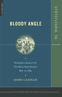 Bloody Angle: Hancock's Assault On The Mule Shoe Salient, May 12, 1864