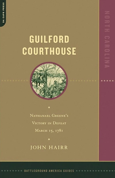 Guilford Courthouse: Nathanael Greene's Victory In Defeat, March 15, 1781