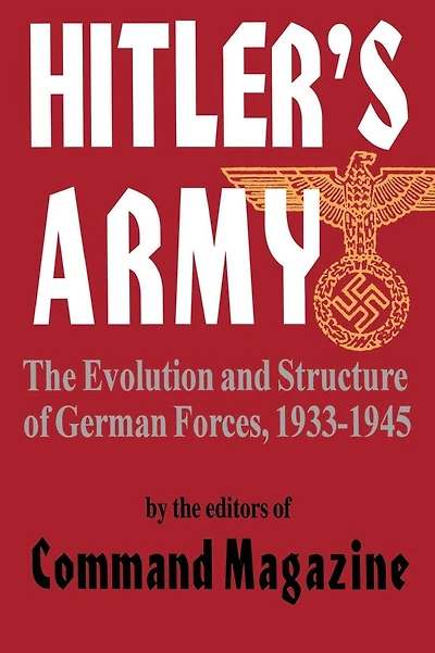 Hitler's Army: The Evolution And Structure Of German Forces 1933-1945