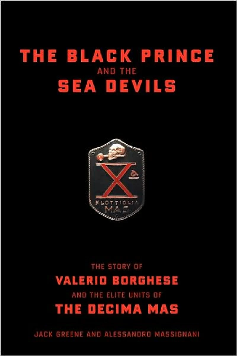 The Black Prince And Sea Devils: Story Of Valerio Borghese Elite Units Decima Mas