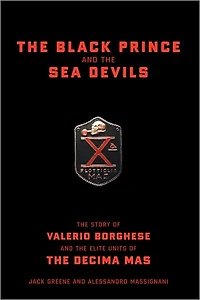 The Black Prince And Sea Devils: Story Of Valerio Borghese Elite Units Decima Mas