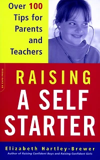 Raising A Self-starter: Over 100 Tips For Parents And Teachers