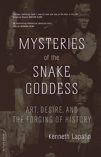 Mysteries Of The Snake Goddess: Art, Desire, And The Forging Of History