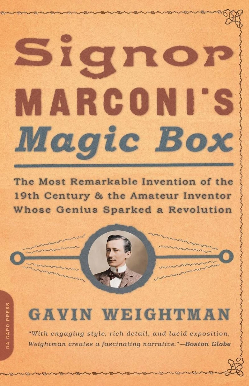 Signor Marconi's Magic Box: The Most Remarkable Invention Of 19th Century & Amateur Inventor Whose Genius Sparked A Revolution