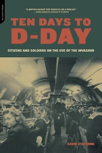 Ten Days to D-Day: Citizens and Soldiers on the Eve of the Invasion