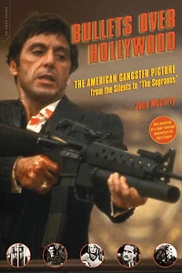 Bullets Over Hollywood: The American Gangster Picture From Silents To "The Sopranos"