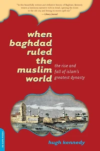 When Baghdad Ruled The Muslim World: Rise and Fall of Islam's Greatest Dynasty