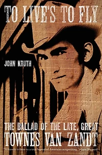 to Live's Fly: the Ballad of Late, Great Townes Van Zandt