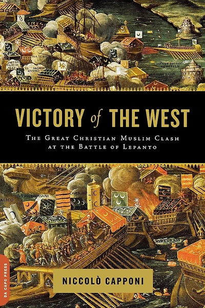Victory of the West: The Great Christian-Muslim Clash at the Battle of Lepanto