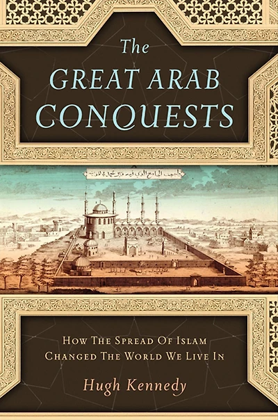 the Great Arab Conquests: How Spread of Islam Changed World We Live