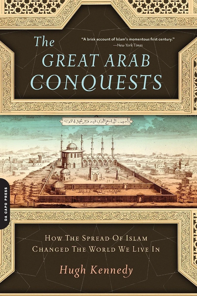the Great Arab Conquests: How Spread of Islam Changed World We Live
