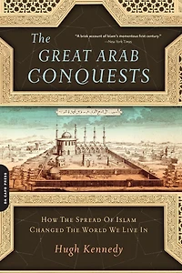 the Great Arab Conquests: How Spread of Islam Changed World We Live