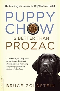 Puppy Chow Is Better Than Prozac: the True Story of a Man and Dog Who Saved His Life
