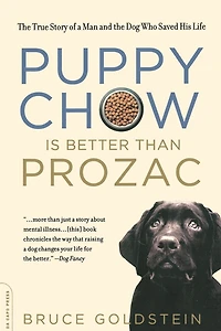 Puppy Chow Is Better Than Prozac: the True Story of a Man and Dog Who Saved His Life