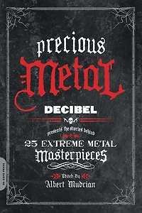 Precious Metal: Decibel Presents the Stories Behind 25 Extreme Metal Masterpieces