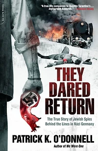 They Dared Return: the True Story of Jewish Spies Behind Lines Nazi Germany