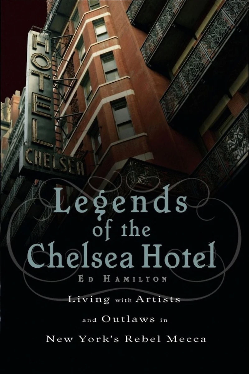 Legends of the Chelsea Hotel: Living with Artists and Outlaws New York's Rebel Mecca