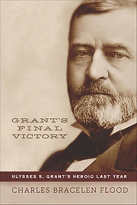 Grant's Final Victory: Ulysses S. Heroic Last Year