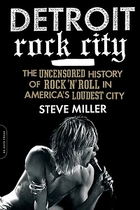 Detroit Rock City: The Uncensored History of 'n' Roll America's Loudest City
