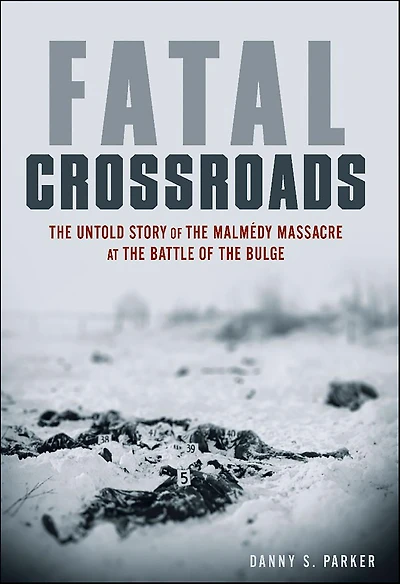 Fatal Crossroads: the Untold Story of Malmedy Massacre at Battle Bulge
