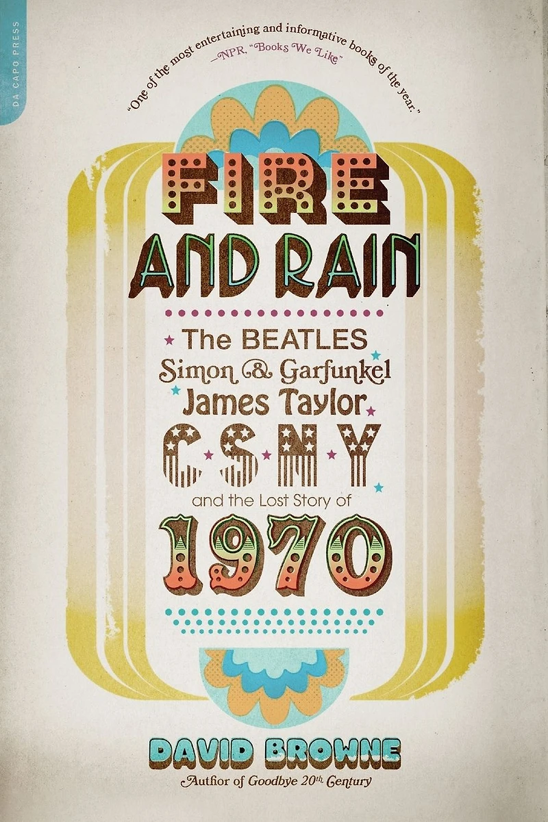 Fire and Rain: the Beatles, Simon Garfunkel, James Taylor, CSNY, Lost Story of 1970