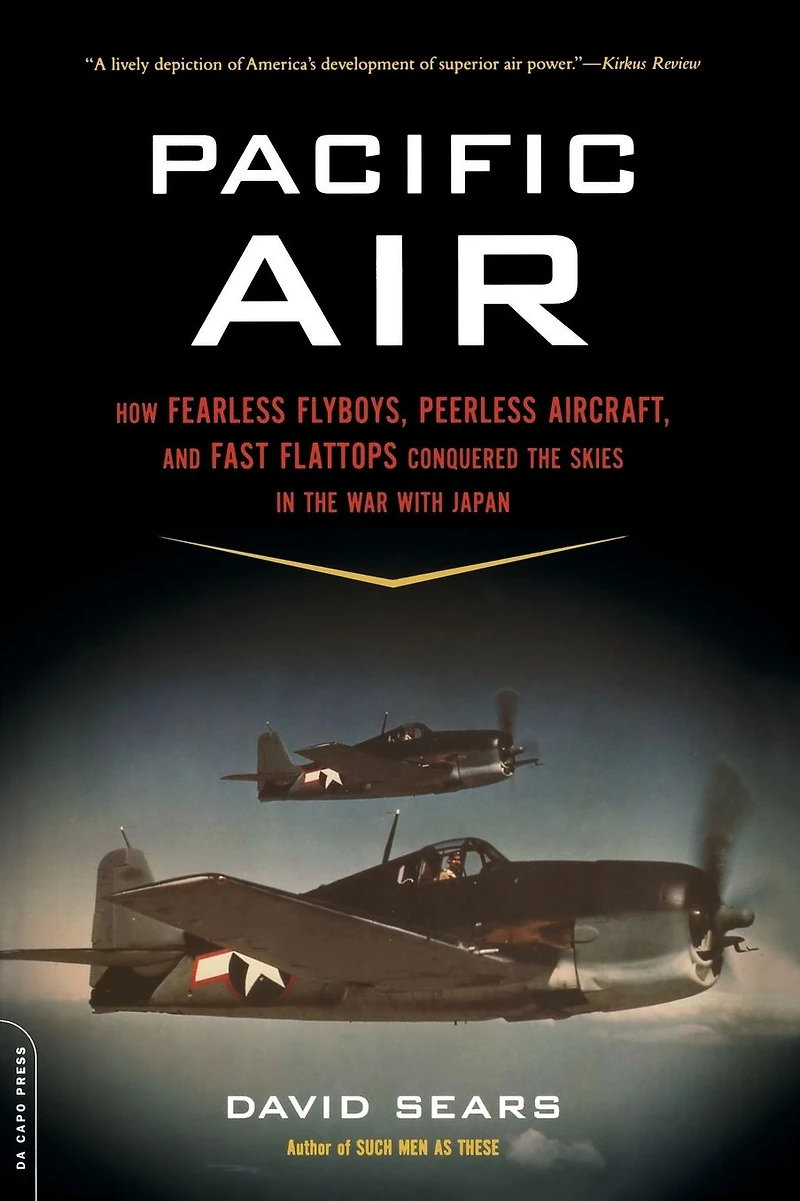 Pacific Air: How Fearless Flyboys, Peerless Aircraft, and Fast Flattops Conquered the Skies War with Japan