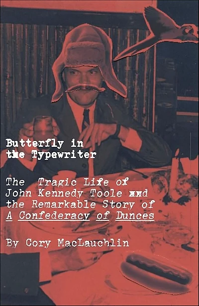 Butterfly the Typewriter: Tragic Life of John Kennedy Toole and Remarkable Story A Confederacy Dunces
