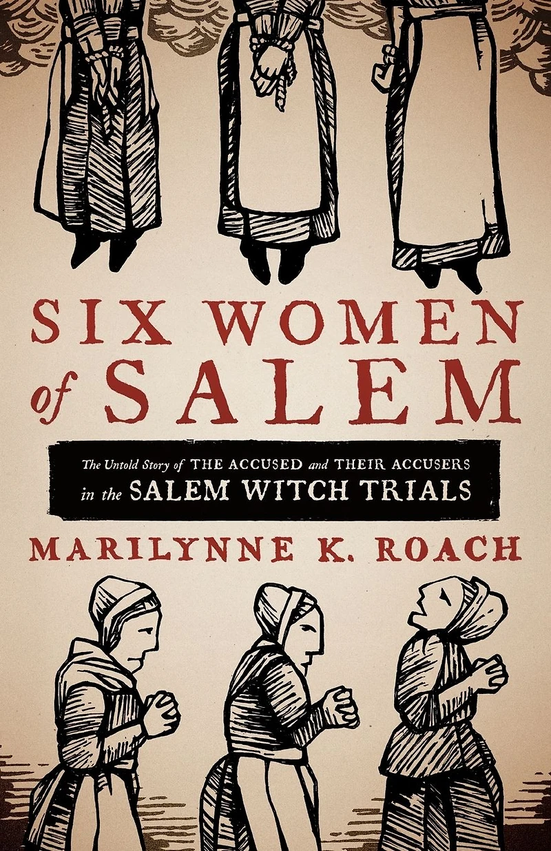 Six Women of Salem: the Untold Story Accused and Their Accusers Salem Witch Trials