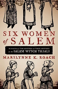 Six Women of Salem: the Untold Story Accused and Their Accusers Salem Witch Trials