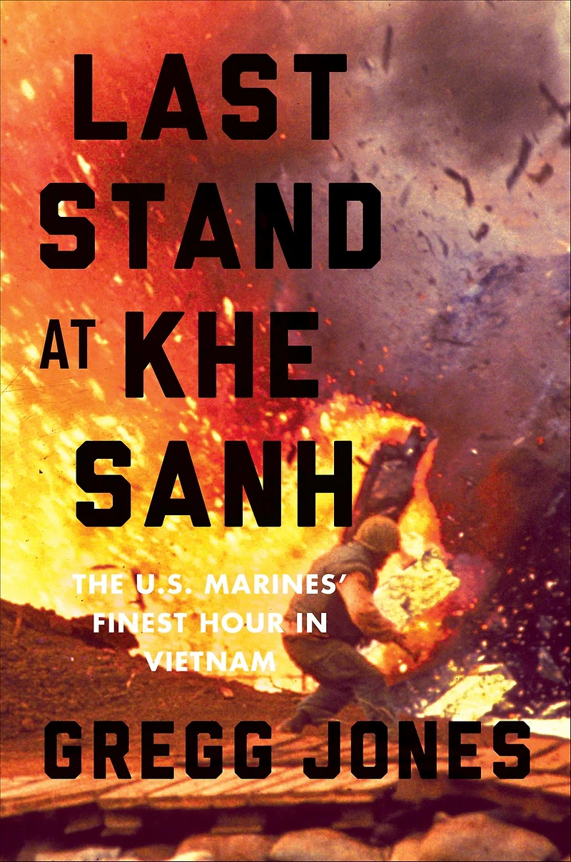 Last Stand at Khe Sanh: The U.S. Marines' Finest Hour Vietnam