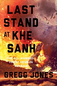 Last Stand at Khe Sanh: The U.S. Marines' Finest Hour Vietnam