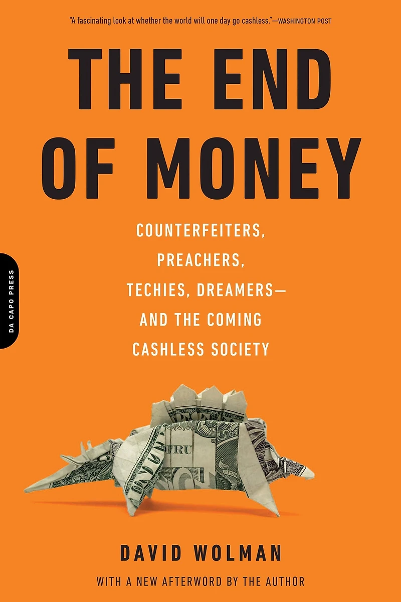 the End of Money: Counterfeiters, Preachers, Techies, Dreamers--and Coming Cashless Society