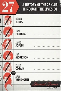 27: A History of the 27 Club Through Lives Brian Jones, Jimi Hendrix, Janis Joplin, Jim Morrison, Kurt Cobain, and Amy Winehouse