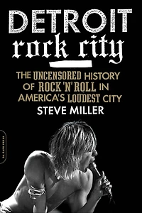 Detroit Rock City: The Uncensored History of 'n' Roll America's Loudest City