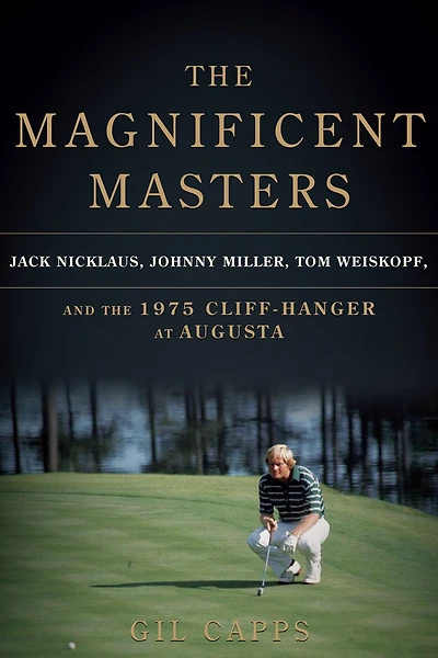 the Magnificent Masters: Jack Nicklaus, Johnny Miller, Tom Weiskopf, and 1975 Cliffhanger at Augusta
