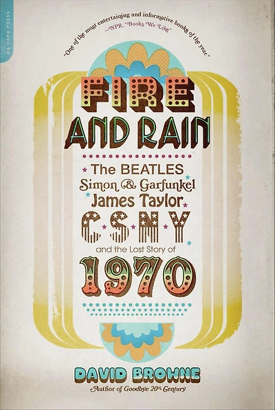 Fire and Rain: the Beatles, Simon Garfunkel, James Taylor, CSNY, Lost Story of 1970
