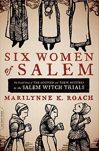 Six Women of Salem: the Untold Story Accused and Their Accusers Salem Witch Trials