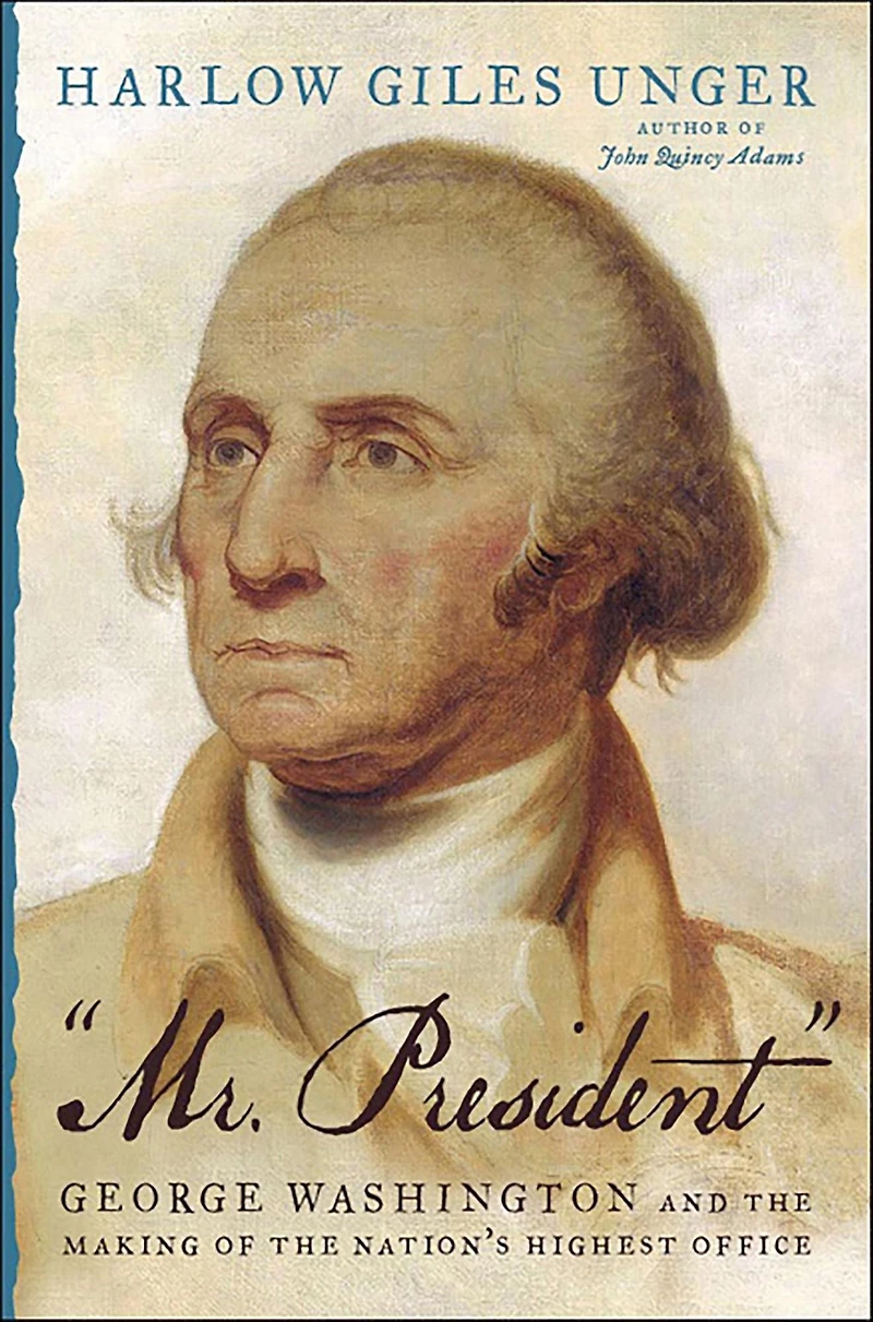 Mr. President: George Washington and the Making of Nation's Highest Office
