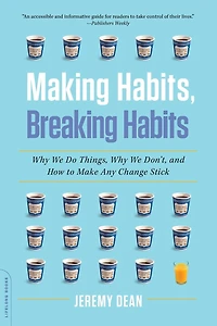Making Habits, Breaking Habits: Why We Do Things, Don't, and How to Make Any Change Stick